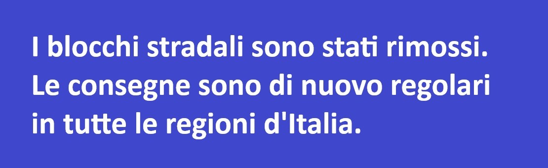 I blocchi stradali sono stati rimossi. Le consegne sono di nuovo regolari in tutte le regioni d'Italia.