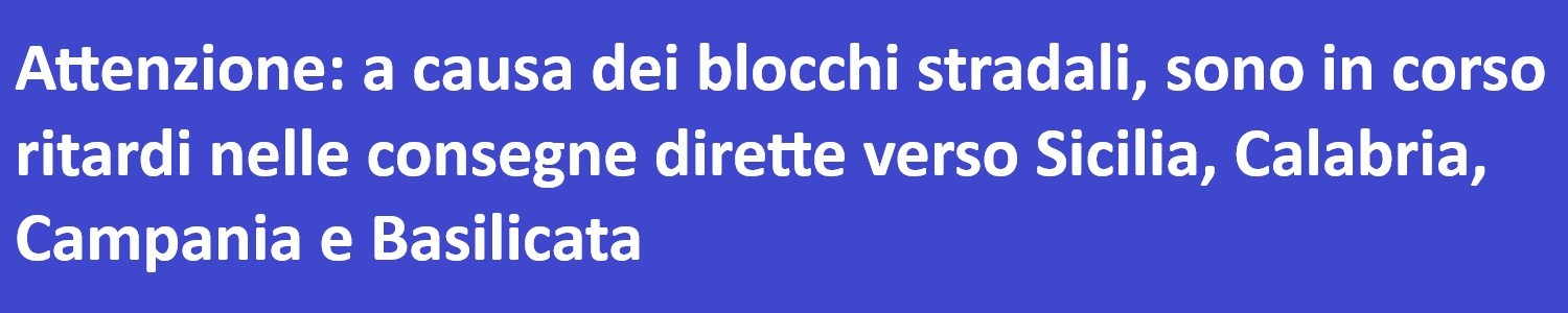 Attenzione: a causa dei blocchi stradali, sono in corso ritardi nelle consegne dirette verso Sicilia, Calabria, Campania e Basilicata